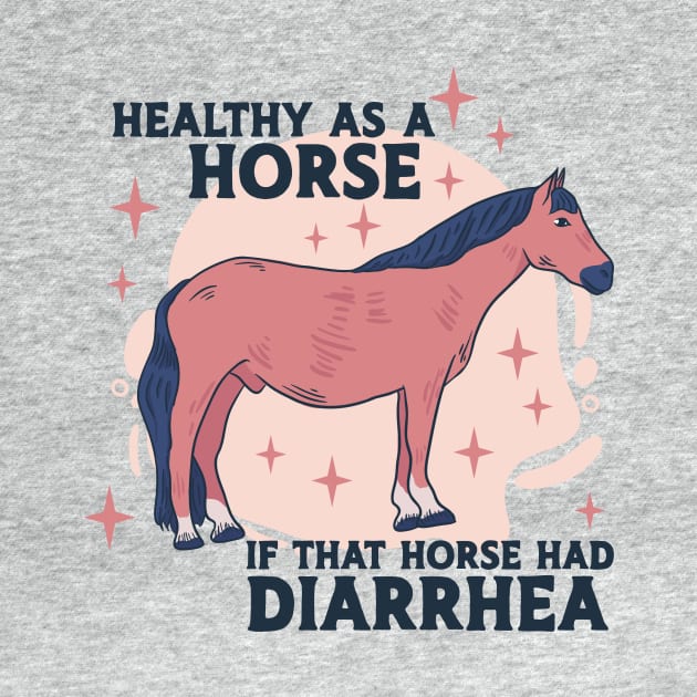 Healthy as a Horse, If That Horse Had Diarrhea // Funny Horse Gag Gift by SLAG_Creative